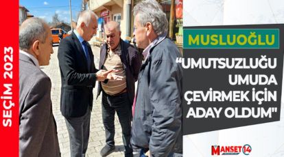 MUSLUOĞLU "UMUTSUZLUĞU UMUDA ÇEVİRMEK İÇİN ADAY OLDUM''