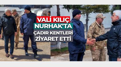 VALİ KILIÇ NURHAK'TA ÇADIR KENTLERİ ZİYARET ETTİ