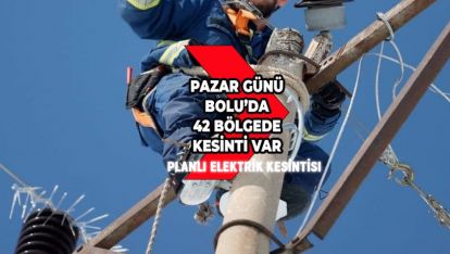 BOLU'DA 9-10 NİSAN'DA ELEKTRİK KESİNTİSİ