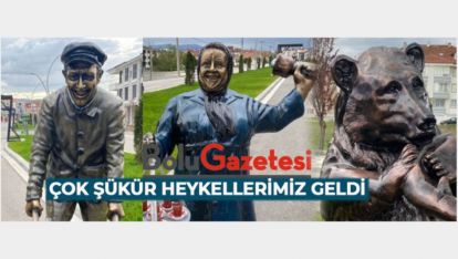 ÇOK ŞÜKÜR HEYKELLERİMİZ DE GELDİ