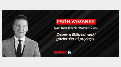 İŞ İNSANI FATİH YAMANER DEPREM BÖLGESİ GÖZLEMLERİNİ YAZDI