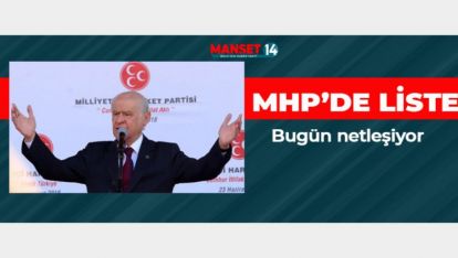 MHP'DE LİSTE BUGÜN BELLİ OLUYOR