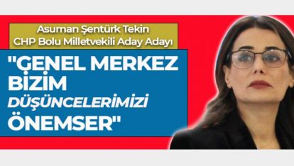 ŞENTÜRK TEKİN "GENEL MERKEZ BİZİM DÜŞÜNCELERİMİZİ ÖNEMSER"