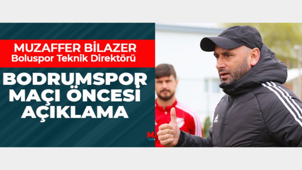 BİLAZER BODRUMSPOR MAÇI ÖNCESİ KONUŞTU