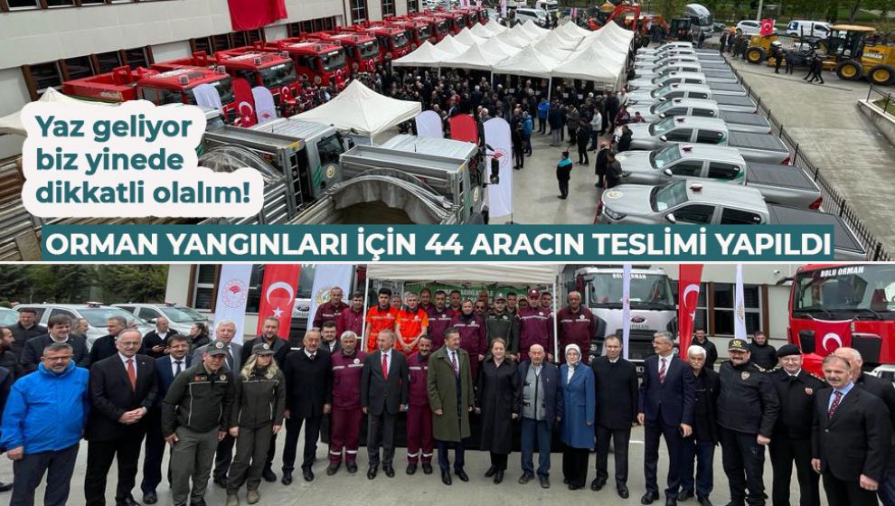 ORMAN YANGINLARI İÇİN 44 ARACIN TESLİMİ YAPILDI