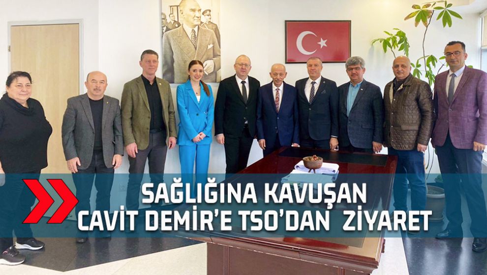 SAĞLIĞINA KAVUŞAN CAVİT DEMİR'E TSO'DAN ZİYARET