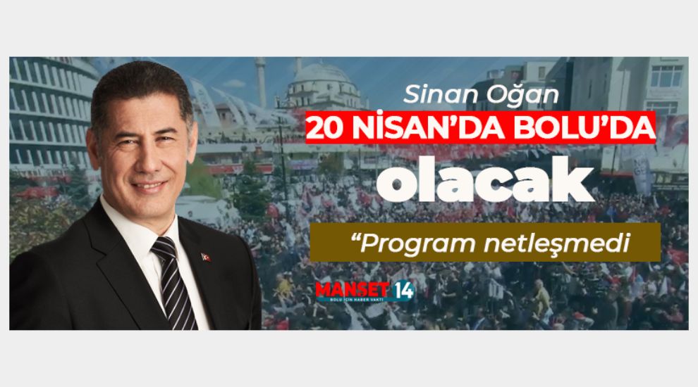 SİNAN OĞAN'DA BOLU'YA GELİYOR