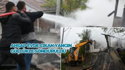 AHŞAP EVDE ÇIKAN YANGIN GÜÇLÜKLE SÖNDÜRÜLDÜ