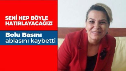 BOLU BASINI MÜDÜRÜNÜ, ABLASINI, KIYMETLİSİNİ KAYBETTİ