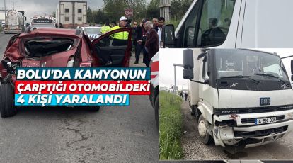 BOLU'DA KAMYONUN ÇARPTIĞI OTOMOBİLDEKİ 4 KİŞİ YARALANDI