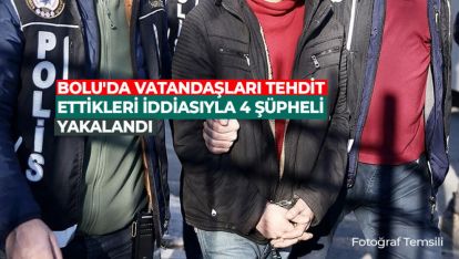 BOLU'DA VATANDAŞLARI TEHDİT ETTİKLERİ İDDİASIYLA 4 ŞÜPHELİ YAKALANDI