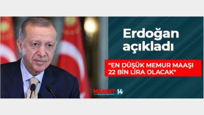 ERDOĞAN "EN DÜŞÜK MEMUR MAAŞI 22 BİN LİRA OLACAK"