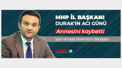 MHP İL BAŞKANI DURAK'IN ACI GÜNÜ