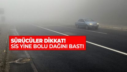 SÜRÜCÜLER DİKKAT! SİS YİNE BOLU DAĞINI BASTI