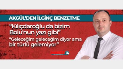 VEKİL İSMAİL AKGÜL "KILIÇDAROĞLU BİZİM BOLU'NUN YAZI GİBİ"