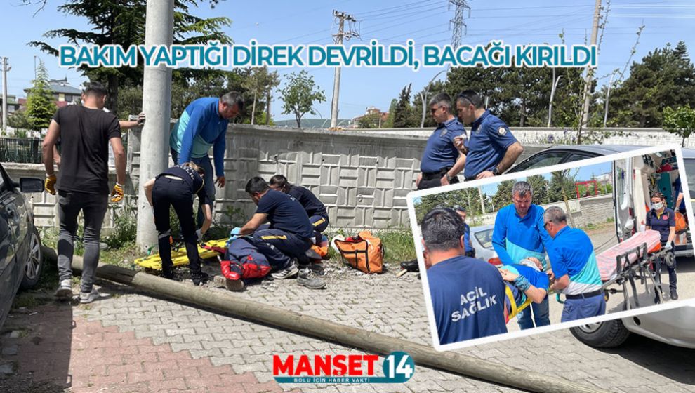 BAKIM YAPTIĞI DİREK DEVRİLDİ, BACAĞI KIRILDI