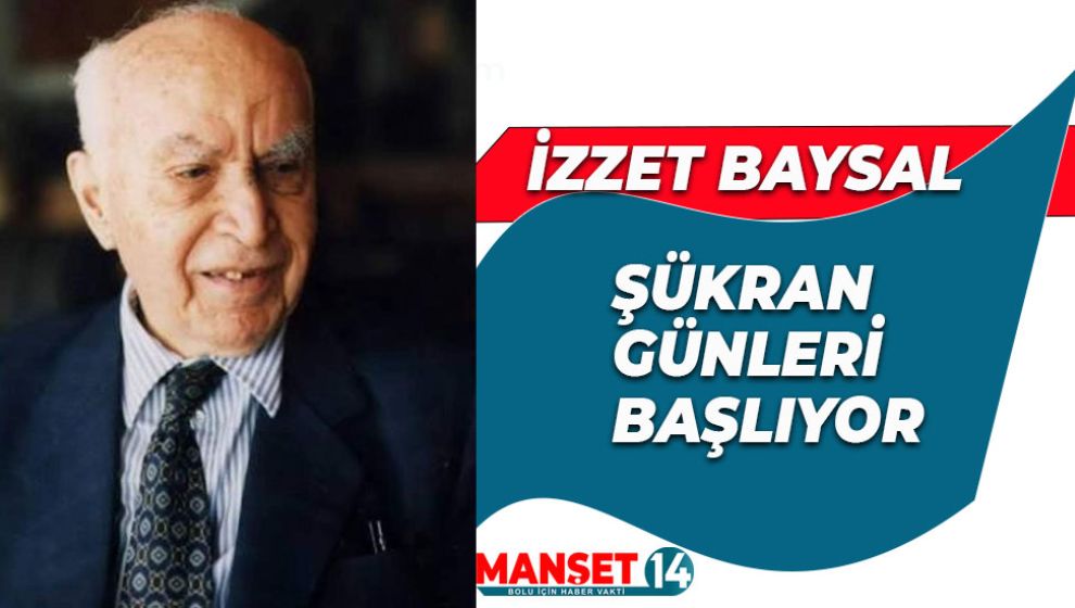 İZZET BAYSAL ŞÜKRAN GÜNLERİ BAŞLIYOR