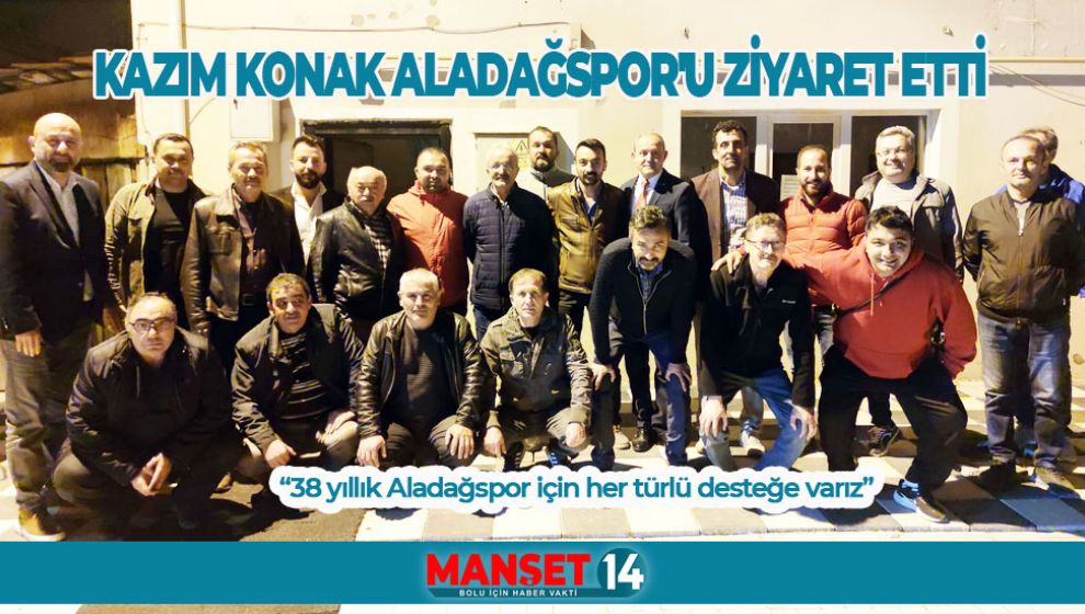 KAZIM KONAK ALADAĞSPOR'U ZİYARET ETTİ