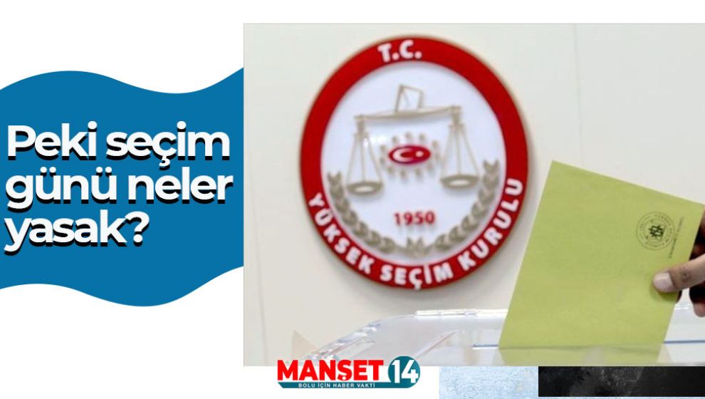 SEÇİM GÜNÜ YASAKLAR ŞÖYLE