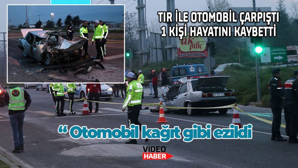 TIR İLE OTOMOBİL ÇARPIŞTI 1 KİŞİ HAYATINI KAYBETTİ