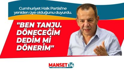 "BEN TANJU. DÖNECEĞİM DEDİM Mİ DÖNERİM"