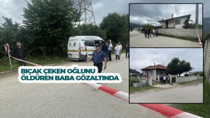 BIÇAK ÇEKEN OĞLUNU ÖLDÜREN BABA GÖZALTINDA