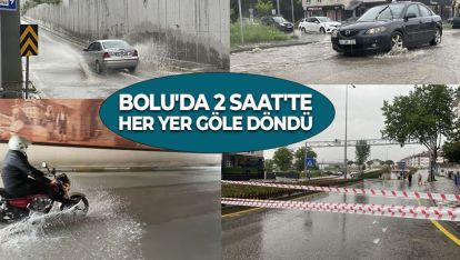 BOLU'DA 2 SAAT'TE HER YER GÖLE DÖNDÜ