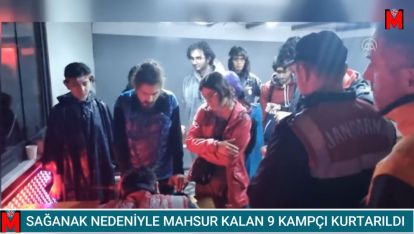 SAĞANAK NEDENİYLE MAHSUR KALAN 9 KAMPÇI KURTARILDI