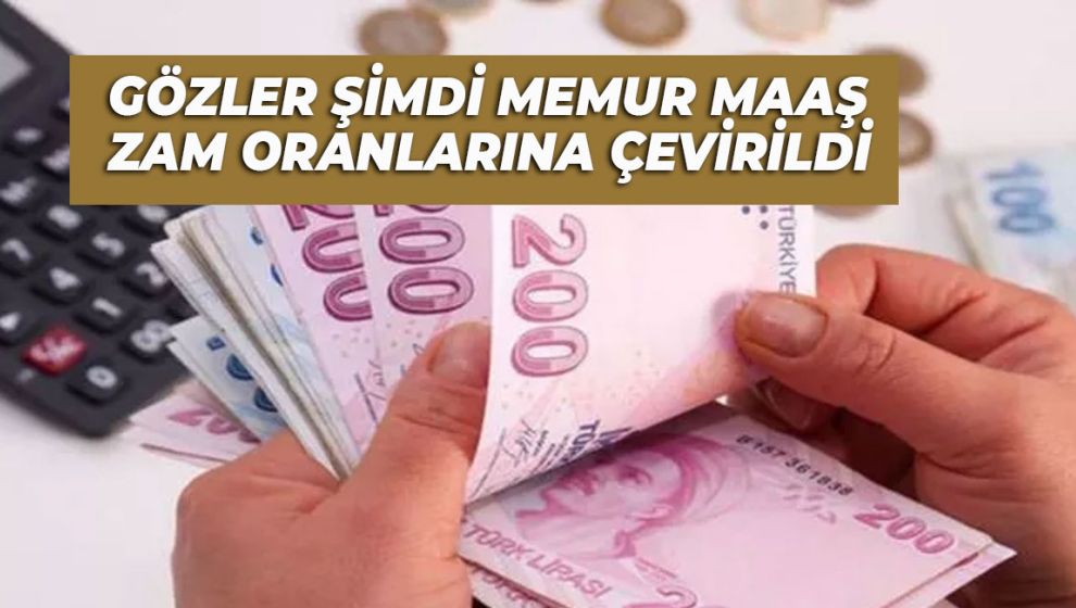 GÖZLER ŞİMDİ MEMUR MAAŞ ZAM ORANLARINA ÇEVİRİLDİ