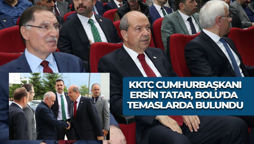 KKTC CUMHURBAŞKANI ERSİN TATAR, BOLU'DA TEMASLARDA BULUNDU