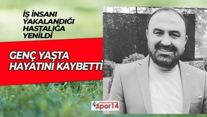 BAŞARILI İŞ İNSANI HAYATINI KAYBETTİ