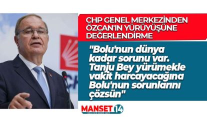 CHP GENEL MERKEZİNDEN ÖZCAN'IN YÜRÜYÜŞÜNE DEĞERLENDİRME