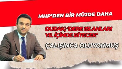 DURAK; ‘DERE ISLAHLARI YIL İÇİNDE BİTECEK'