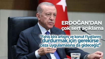 ERDOĞAN "FAİŞ KİRA ARTIŞI YAPANLAR CEZASINI ÇEKECEKLER"