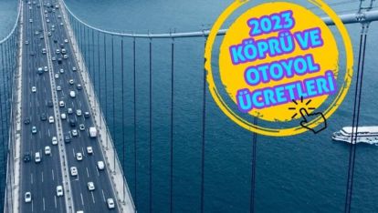 KÖPRÜ VE OTOYOL ÜCRETLERİNE ZAM GELDİ