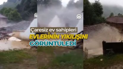 SEL DE YIKILAN EVLERİNİN YIKILIŞINI BÖYLE İZLEDİLER