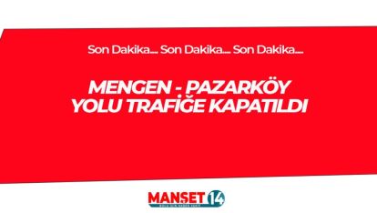 SON DAKİKA... MENGEN - PAZARKÖY YOLU TRAFİĞE KAPATILDI