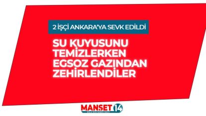 SU KUYUSUNU TEMİZLERKEN EGSOZ GAZINDAN ZEHİRLENDİLER