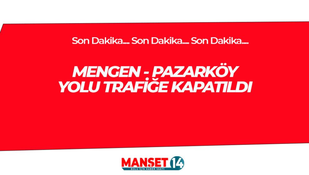 SON DAKİKA... MENGEN - PAZARKÖY YOLU TRAFİĞE KAPATILDI