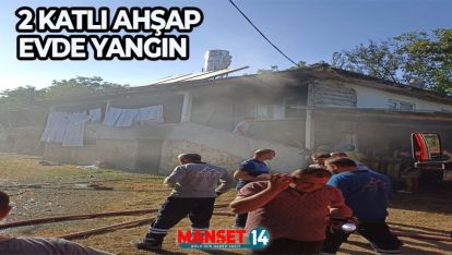 AHŞAP EVDE ÇIKAN YANGIN SÖNDÜRÜLDÜ