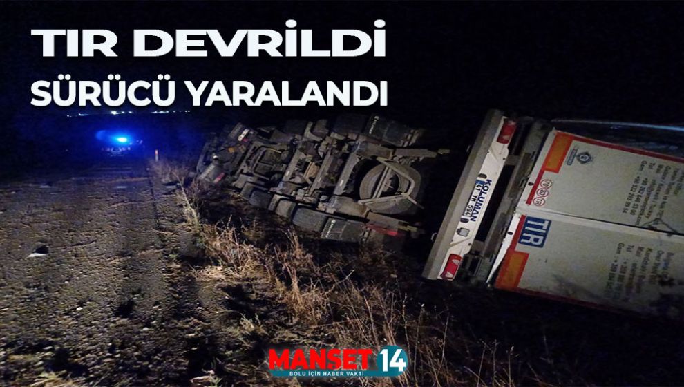 BOLU'DA ŞARAMPOLE DEVRİLEN TIRIN SÜRÜCÜSÜ YARALANDI