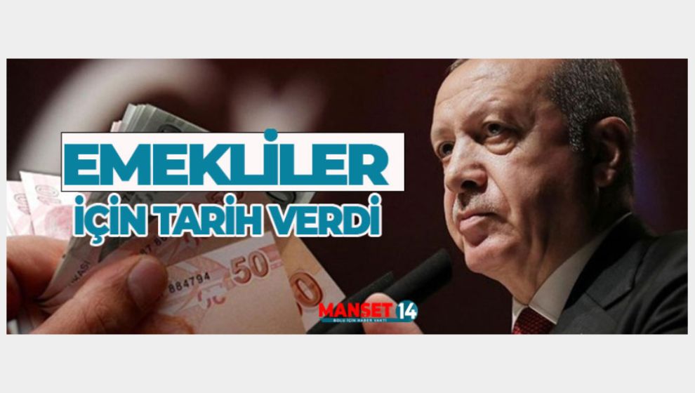 ERDOĞAN: EMEKLİLERLE İLGİLİ ADIM ATACAĞIZ