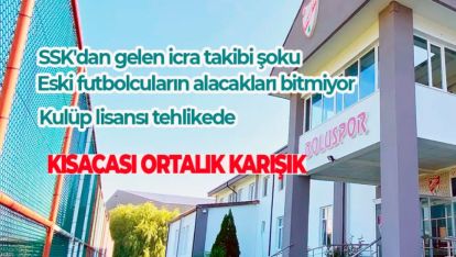 BOLUSPOR'DA İŞLER DAHA DA KARIŞTI