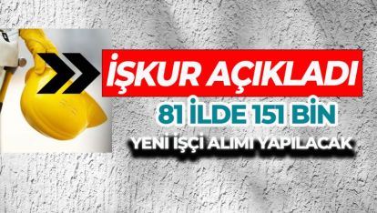 İŞKUR DUYURDU: 81 İLDE 151 BİN YENİ İŞÇİ ALIMI YAPILACAK