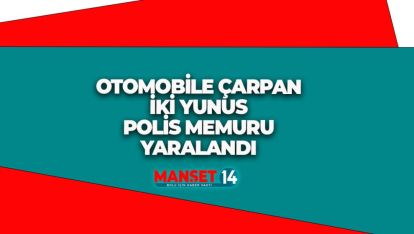 OTOMOBİLE ÇARPAN İKİ YUNUS POLİS MEMURU YARALANDI