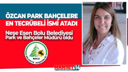 PARK BAHÇELERE TECRÜBELİ İSİM "NEŞE ESEN" ATANDI