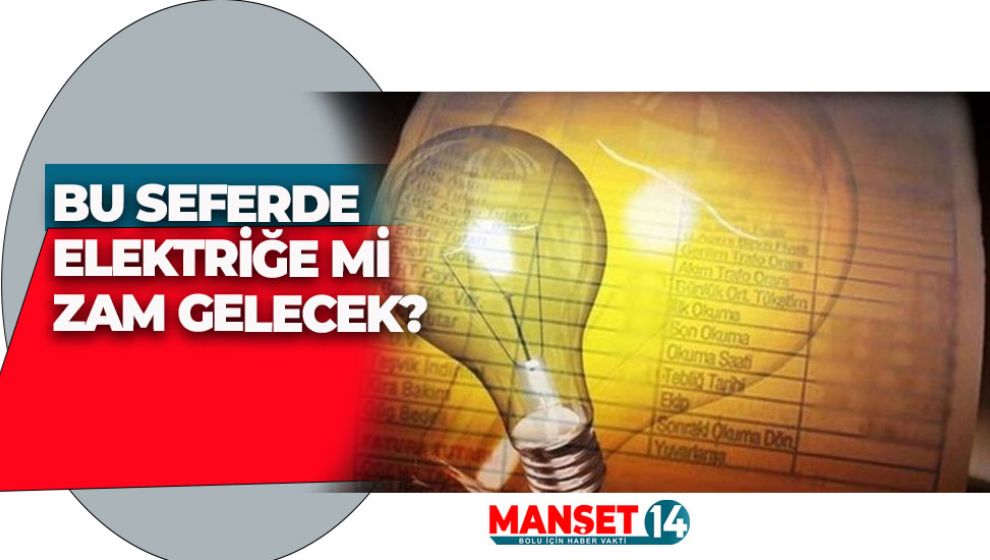 ELEKTRİĞE EKİM AYINDA ZAM GELECEĞİ İDDİA EDİLDİ