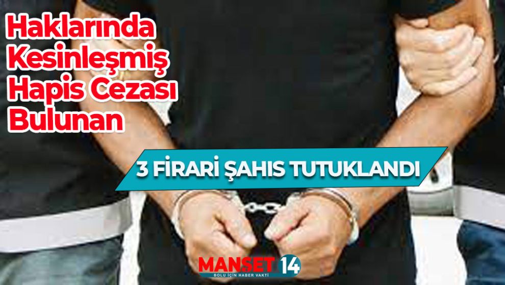 HAKLARINDA KESİNLEŞMİŞ HAPİS CEZASI BULUNAN 3 KİŞİ YAKALANDI