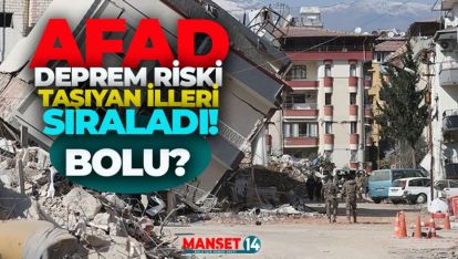 AFAD DEPREM İÇİN RİSKLİ İLLERİ AÇIKLADI. BOLU LİSTE DE VARMI?