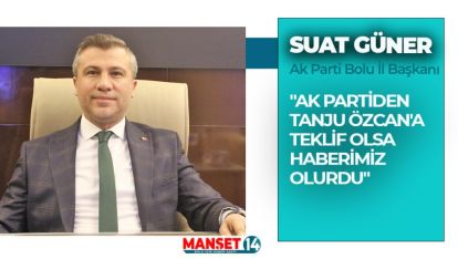 "AK PARTİDEN TANJU ÖZCAN'A TEKLİF OLSA HABERİMİZ OLURDU"